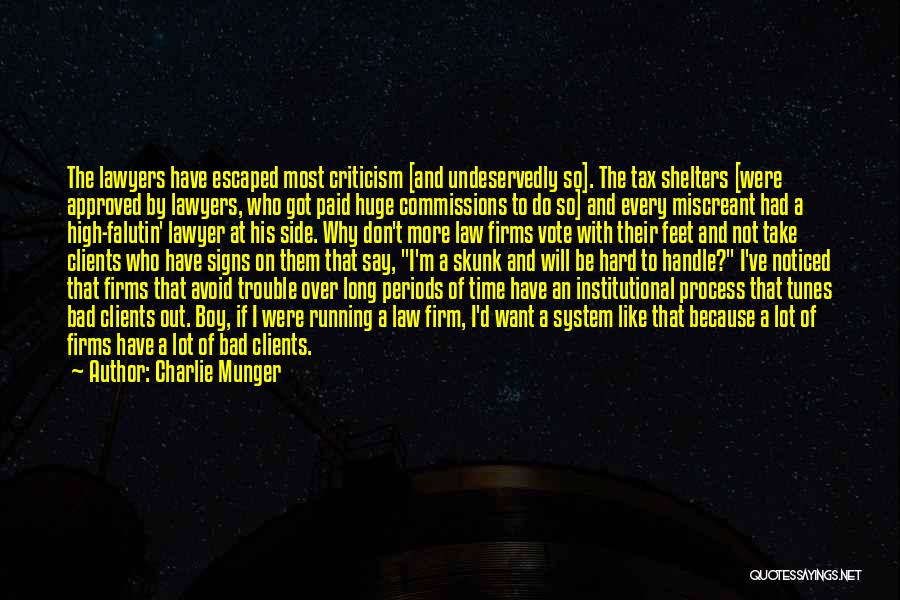 Charlie Munger Quotes: The Lawyers Have Escaped Most Criticism [and Undeservedly So]. The Tax Shelters [were Approved By Lawyers, Who Got Paid Huge