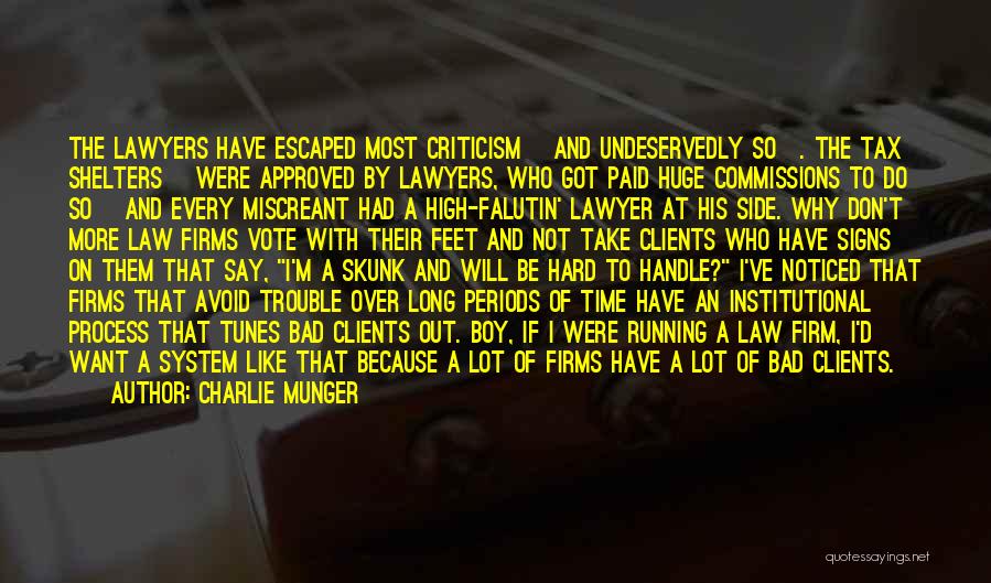 Charlie Munger Quotes: The Lawyers Have Escaped Most Criticism [and Undeservedly So]. The Tax Shelters [were Approved By Lawyers, Who Got Paid Huge