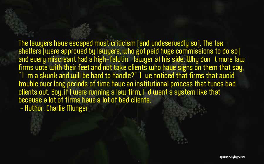 Charlie Munger Quotes: The Lawyers Have Escaped Most Criticism [and Undeservedly So]. The Tax Shelters [were Approved By Lawyers, Who Got Paid Huge