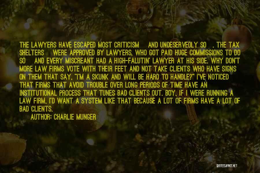 Charlie Munger Quotes: The Lawyers Have Escaped Most Criticism [and Undeservedly So]. The Tax Shelters [were Approved By Lawyers, Who Got Paid Huge