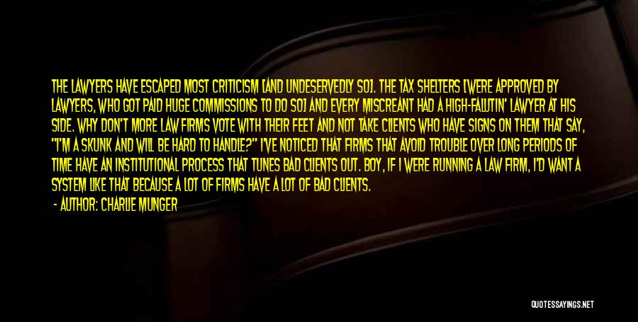 Charlie Munger Quotes: The Lawyers Have Escaped Most Criticism [and Undeservedly So]. The Tax Shelters [were Approved By Lawyers, Who Got Paid Huge