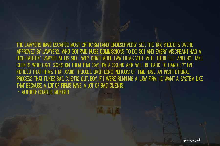 Charlie Munger Quotes: The Lawyers Have Escaped Most Criticism [and Undeservedly So]. The Tax Shelters [were Approved By Lawyers, Who Got Paid Huge