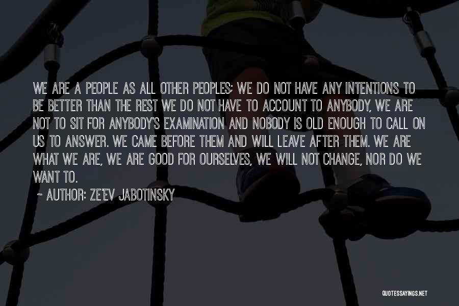 Ze'ev Jabotinsky Quotes: We Are A People As All Other Peoples; We Do Not Have Any Intentions To Be Better Than The Rest