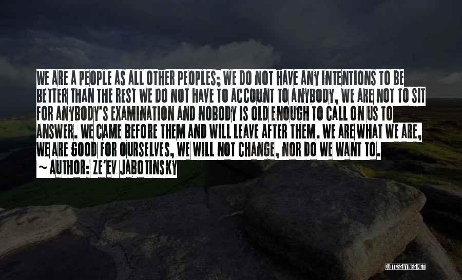 Ze'ev Jabotinsky Quotes: We Are A People As All Other Peoples; We Do Not Have Any Intentions To Be Better Than The Rest