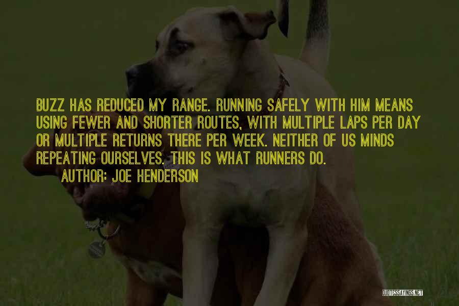 Joe Henderson Quotes: Buzz Has Reduced My Range. Running Safely With Him Means Using Fewer And Shorter Routes, With Multiple Laps Per Day