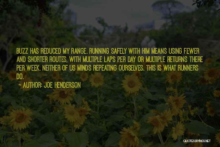 Joe Henderson Quotes: Buzz Has Reduced My Range. Running Safely With Him Means Using Fewer And Shorter Routes, With Multiple Laps Per Day