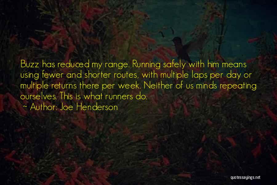 Joe Henderson Quotes: Buzz Has Reduced My Range. Running Safely With Him Means Using Fewer And Shorter Routes, With Multiple Laps Per Day