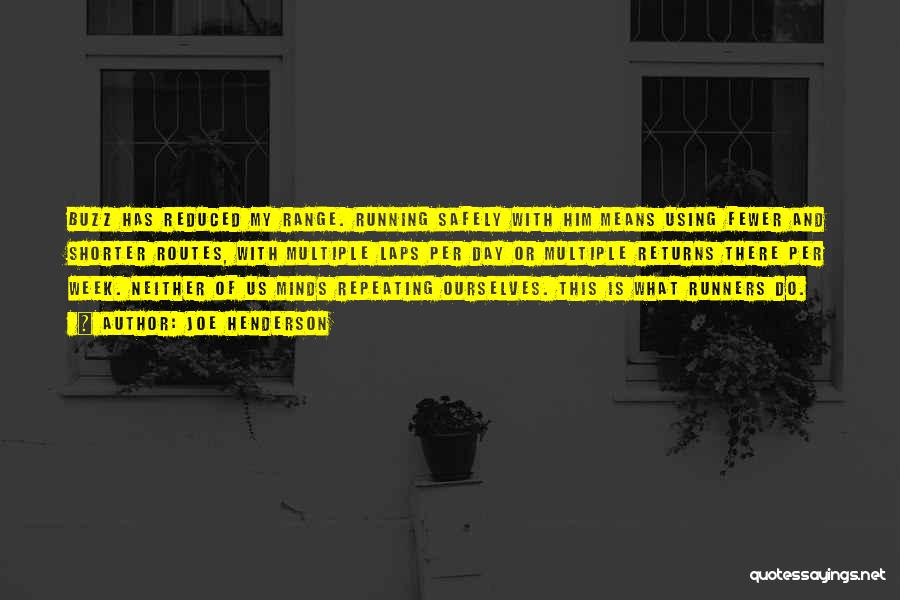 Joe Henderson Quotes: Buzz Has Reduced My Range. Running Safely With Him Means Using Fewer And Shorter Routes, With Multiple Laps Per Day