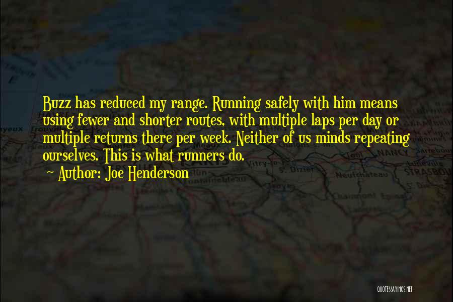 Joe Henderson Quotes: Buzz Has Reduced My Range. Running Safely With Him Means Using Fewer And Shorter Routes, With Multiple Laps Per Day