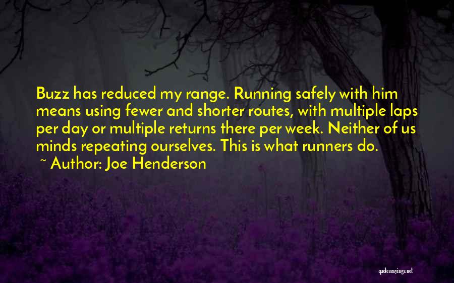 Joe Henderson Quotes: Buzz Has Reduced My Range. Running Safely With Him Means Using Fewer And Shorter Routes, With Multiple Laps Per Day