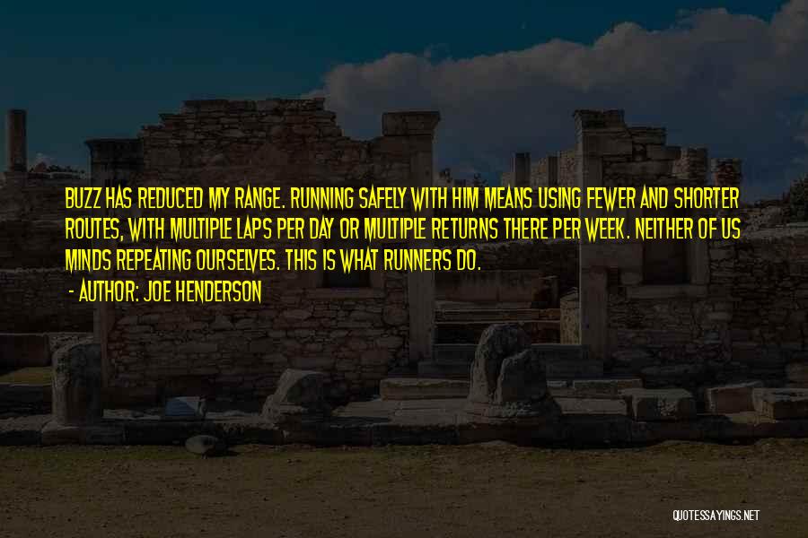 Joe Henderson Quotes: Buzz Has Reduced My Range. Running Safely With Him Means Using Fewer And Shorter Routes, With Multiple Laps Per Day