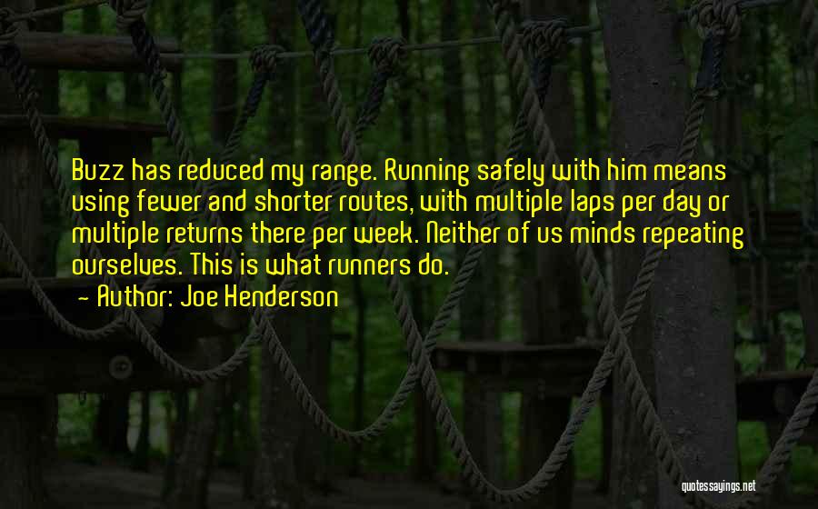 Joe Henderson Quotes: Buzz Has Reduced My Range. Running Safely With Him Means Using Fewer And Shorter Routes, With Multiple Laps Per Day
