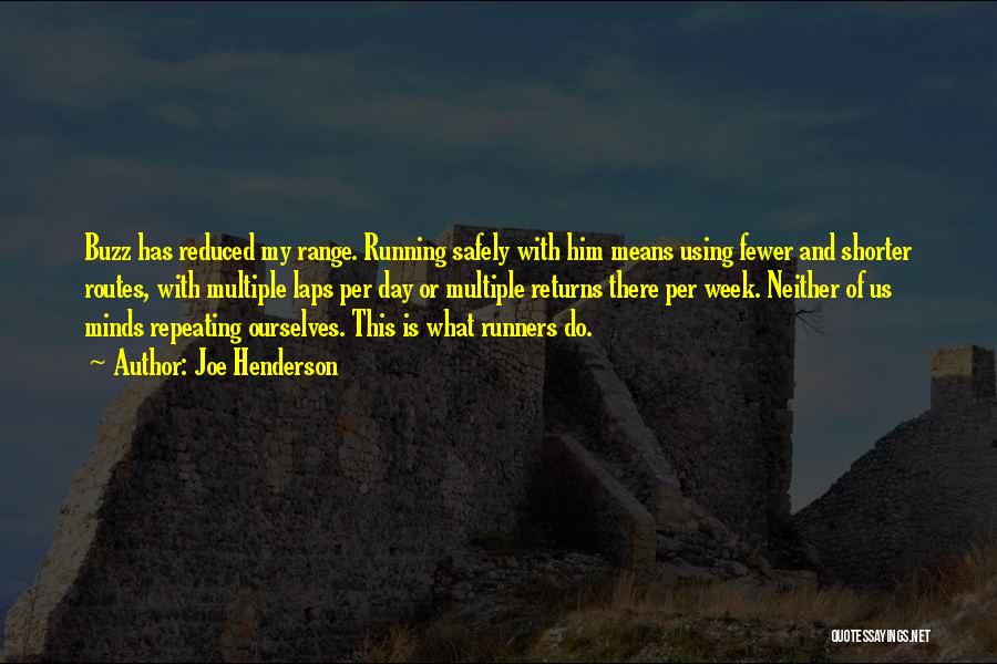Joe Henderson Quotes: Buzz Has Reduced My Range. Running Safely With Him Means Using Fewer And Shorter Routes, With Multiple Laps Per Day