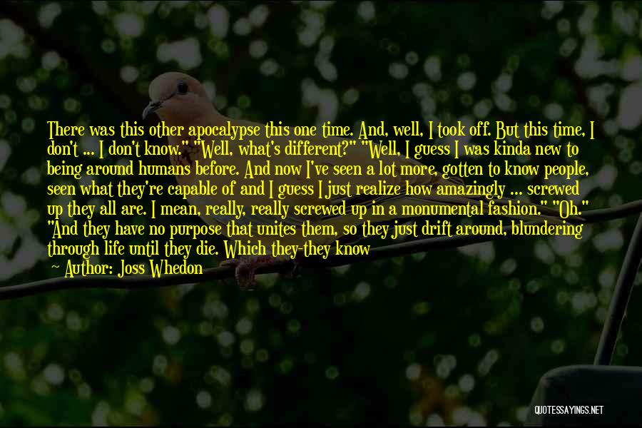 Joss Whedon Quotes: There Was This Other Apocalypse This One Time. And, Well, I Took Off. But This Time, I Don't ... I