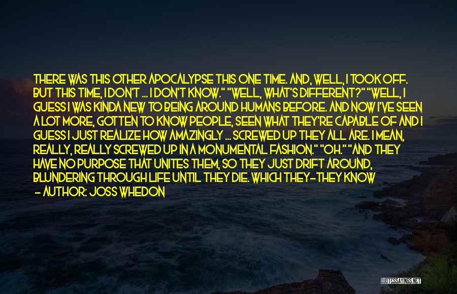 Joss Whedon Quotes: There Was This Other Apocalypse This One Time. And, Well, I Took Off. But This Time, I Don't ... I