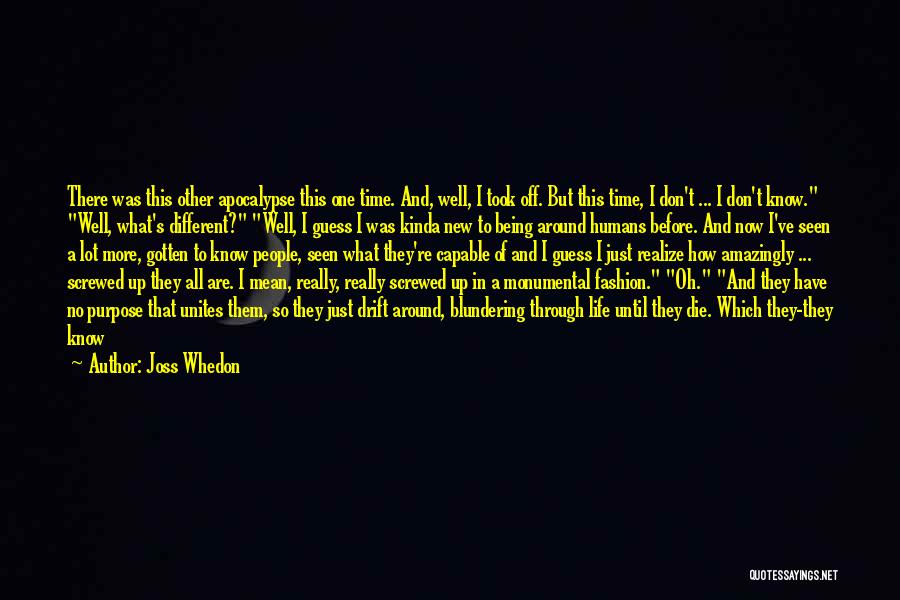 Joss Whedon Quotes: There Was This Other Apocalypse This One Time. And, Well, I Took Off. But This Time, I Don't ... I