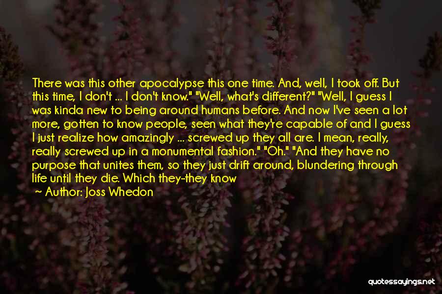 Joss Whedon Quotes: There Was This Other Apocalypse This One Time. And, Well, I Took Off. But This Time, I Don't ... I