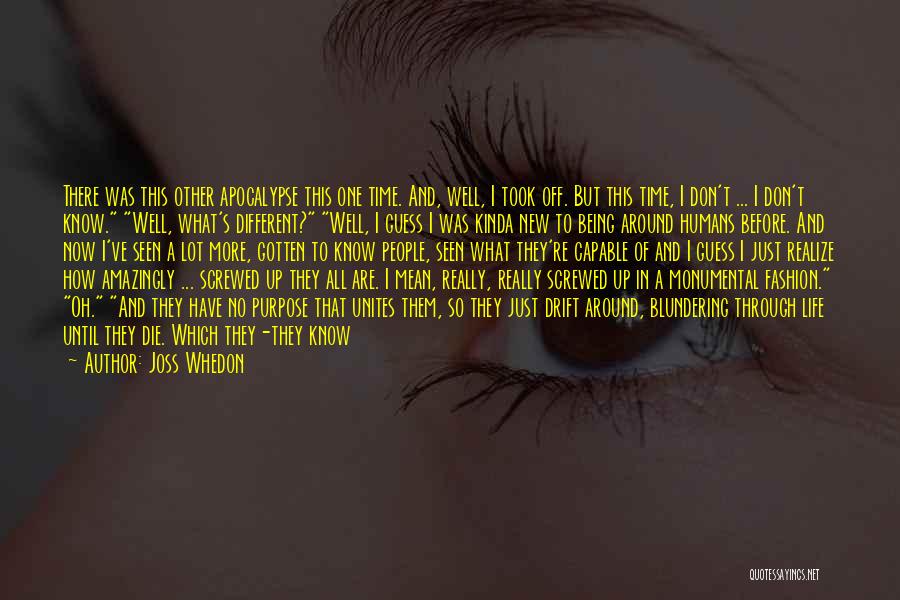 Joss Whedon Quotes: There Was This Other Apocalypse This One Time. And, Well, I Took Off. But This Time, I Don't ... I