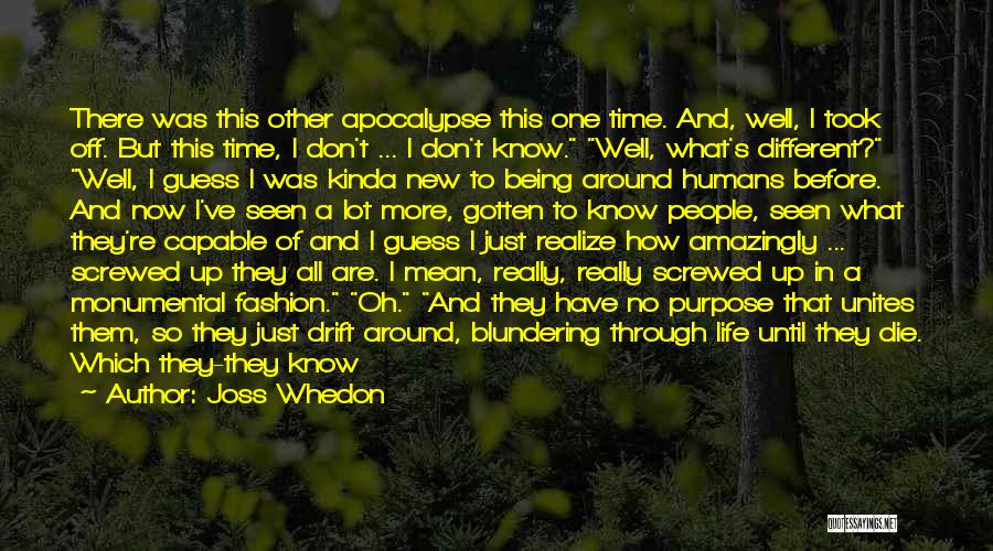 Joss Whedon Quotes: There Was This Other Apocalypse This One Time. And, Well, I Took Off. But This Time, I Don't ... I