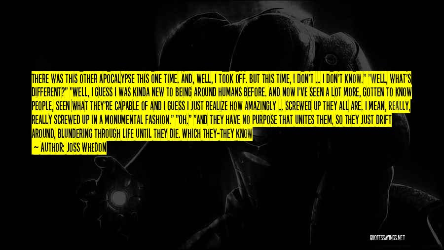 Joss Whedon Quotes: There Was This Other Apocalypse This One Time. And, Well, I Took Off. But This Time, I Don't ... I