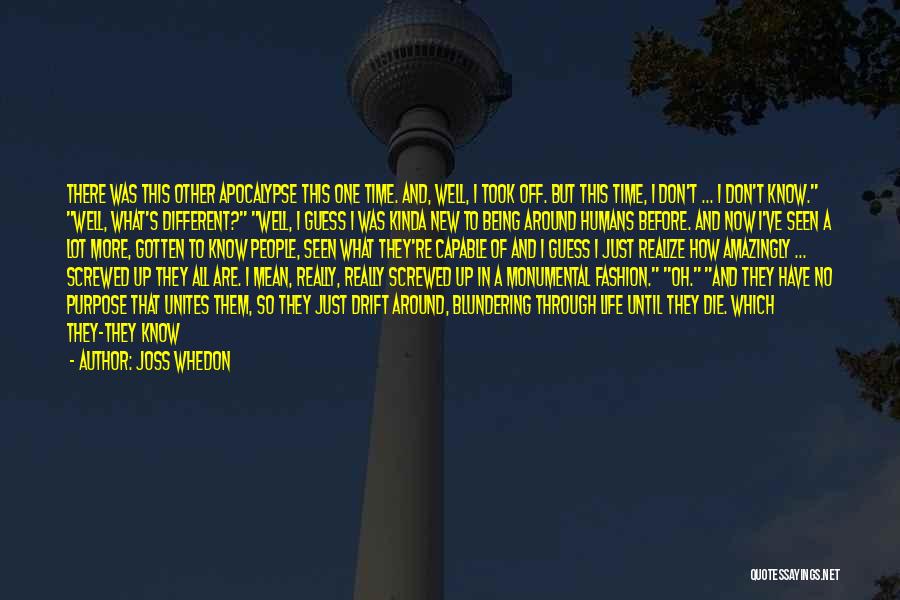 Joss Whedon Quotes: There Was This Other Apocalypse This One Time. And, Well, I Took Off. But This Time, I Don't ... I