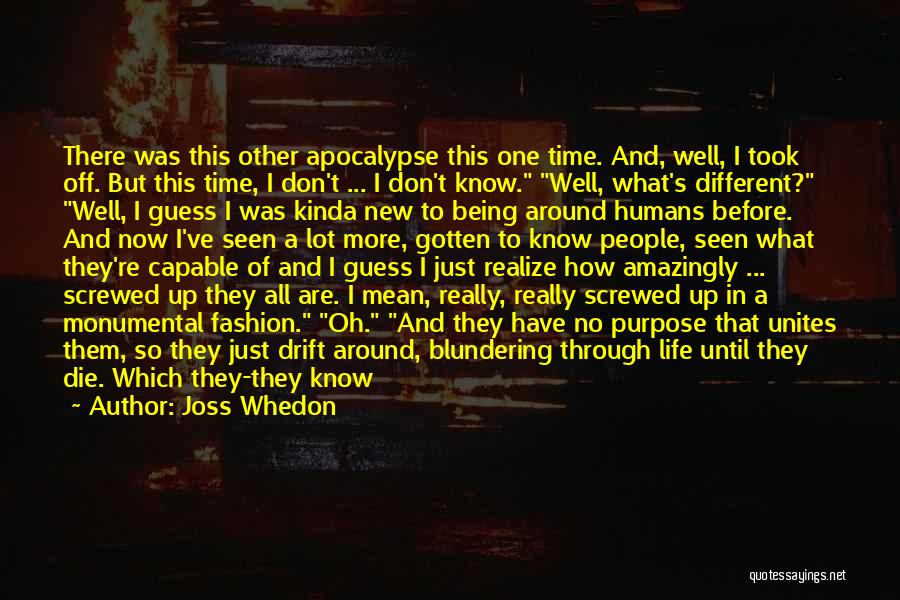 Joss Whedon Quotes: There Was This Other Apocalypse This One Time. And, Well, I Took Off. But This Time, I Don't ... I