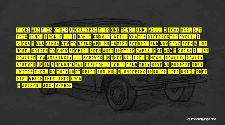 Joss Whedon Quotes: There Was This Other Apocalypse This One Time. And, Well, I Took Off. But This Time, I Don't ... I