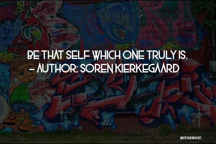 Soren Kierkegaard Quotes: Be That Self Which One Truly Is.
