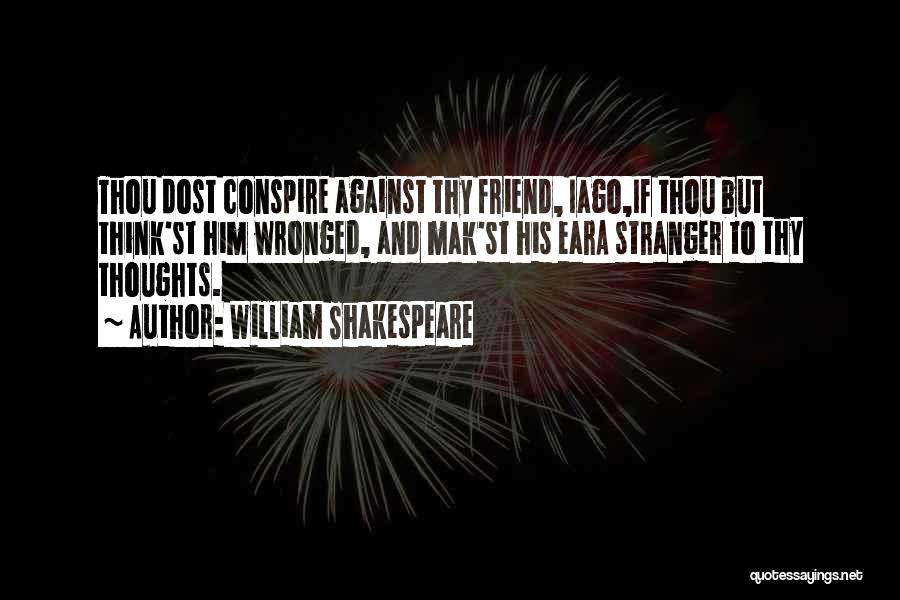 William Shakespeare Quotes: Thou Dost Conspire Against Thy Friend, Iago,if Thou But Think'st Him Wronged, And Mak'st His Eara Stranger To Thy Thoughts.