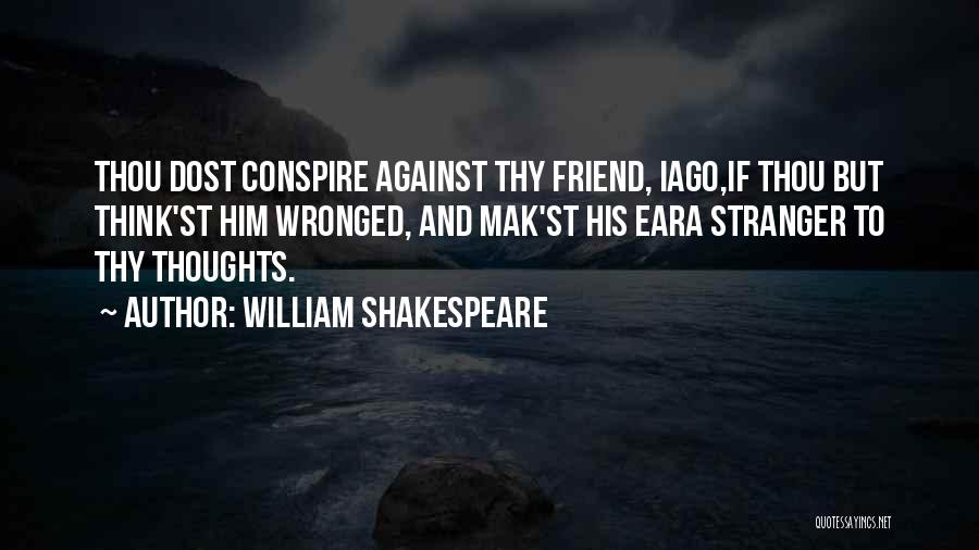 William Shakespeare Quotes: Thou Dost Conspire Against Thy Friend, Iago,if Thou But Think'st Him Wronged, And Mak'st His Eara Stranger To Thy Thoughts.