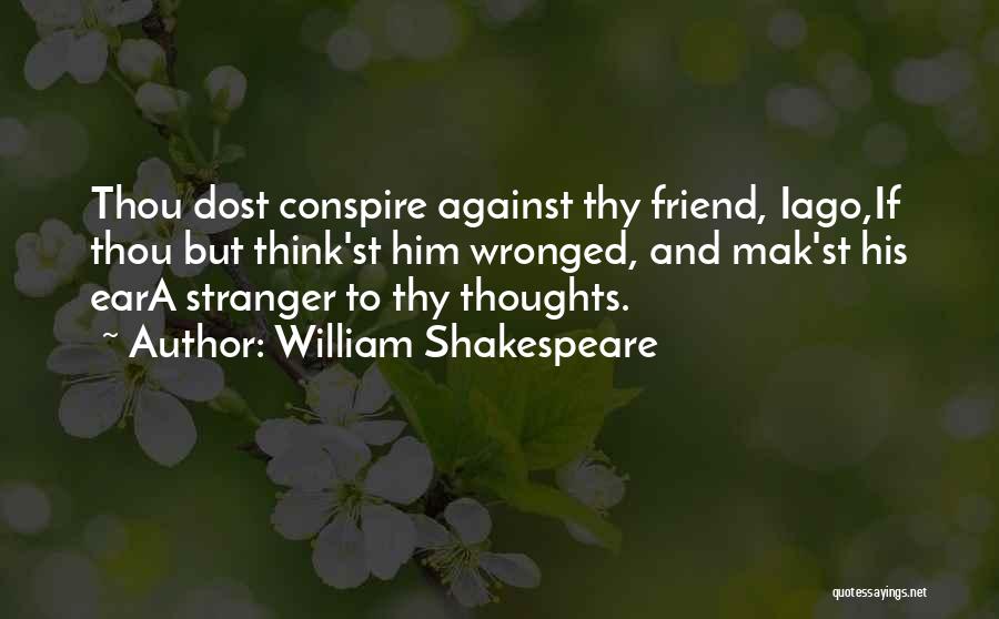 William Shakespeare Quotes: Thou Dost Conspire Against Thy Friend, Iago,if Thou But Think'st Him Wronged, And Mak'st His Eara Stranger To Thy Thoughts.