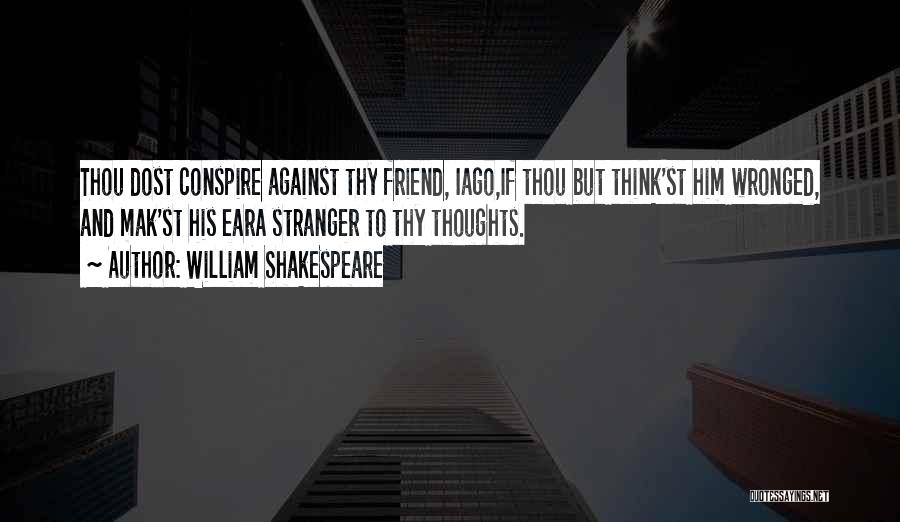 William Shakespeare Quotes: Thou Dost Conspire Against Thy Friend, Iago,if Thou But Think'st Him Wronged, And Mak'st His Eara Stranger To Thy Thoughts.