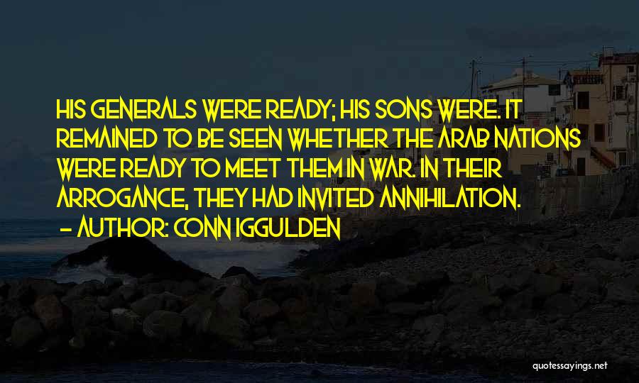 Conn Iggulden Quotes: His Generals Were Ready; His Sons Were. It Remained To Be Seen Whether The Arab Nations Were Ready To Meet