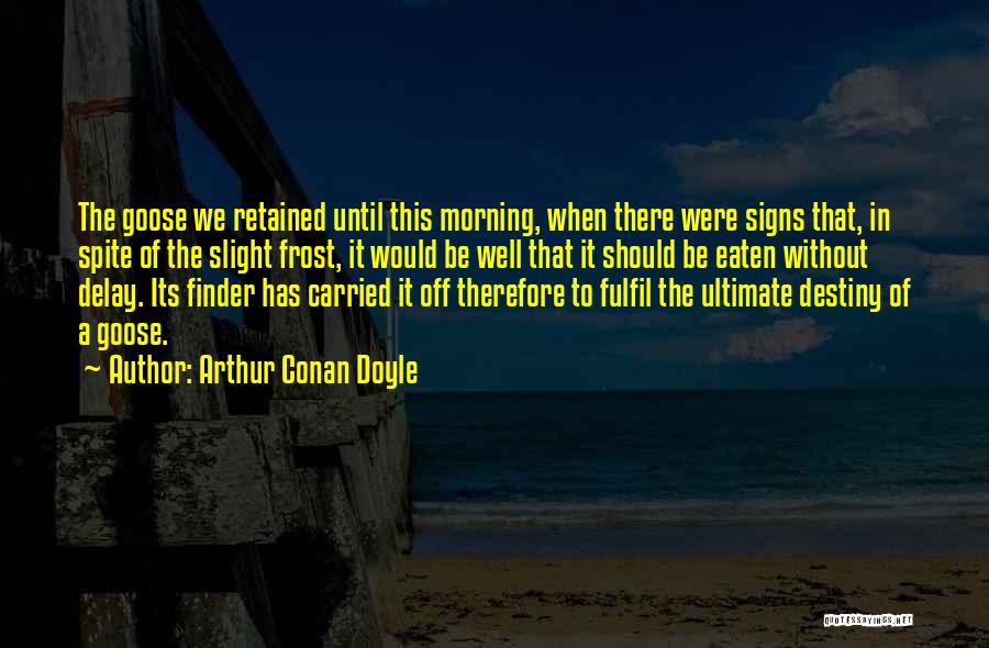 Arthur Conan Doyle Quotes: The Goose We Retained Until This Morning, When There Were Signs That, In Spite Of The Slight Frost, It Would