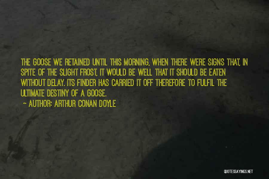 Arthur Conan Doyle Quotes: The Goose We Retained Until This Morning, When There Were Signs That, In Spite Of The Slight Frost, It Would