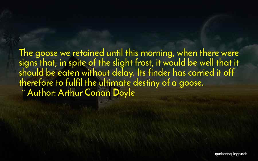 Arthur Conan Doyle Quotes: The Goose We Retained Until This Morning, When There Were Signs That, In Spite Of The Slight Frost, It Would