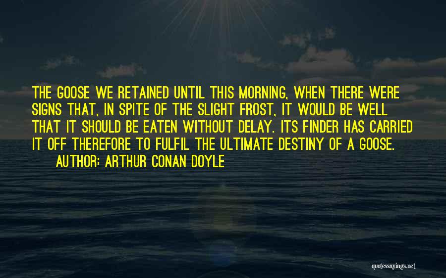 Arthur Conan Doyle Quotes: The Goose We Retained Until This Morning, When There Were Signs That, In Spite Of The Slight Frost, It Would