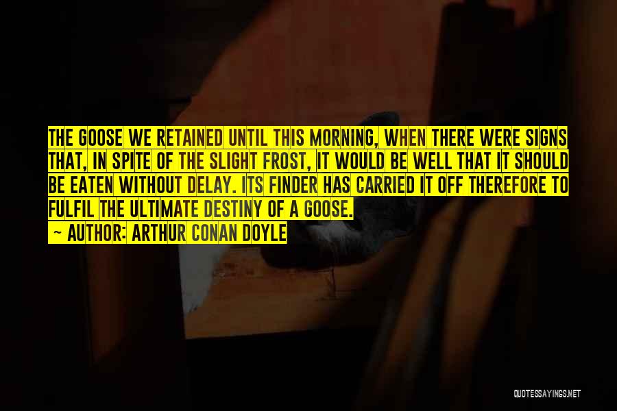 Arthur Conan Doyle Quotes: The Goose We Retained Until This Morning, When There Were Signs That, In Spite Of The Slight Frost, It Would