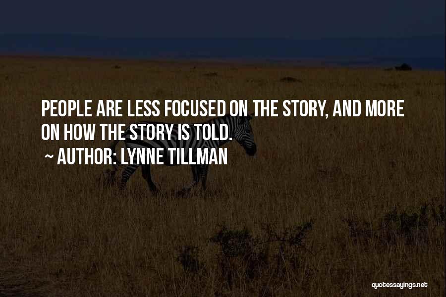 Lynne Tillman Quotes: People Are Less Focused On The Story, And More On How The Story Is Told.