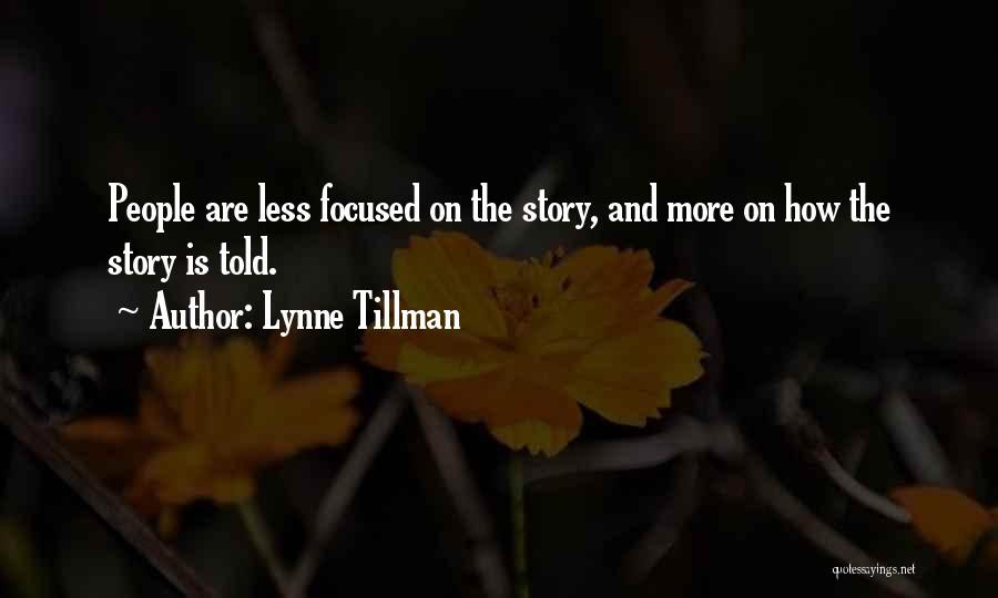 Lynne Tillman Quotes: People Are Less Focused On The Story, And More On How The Story Is Told.