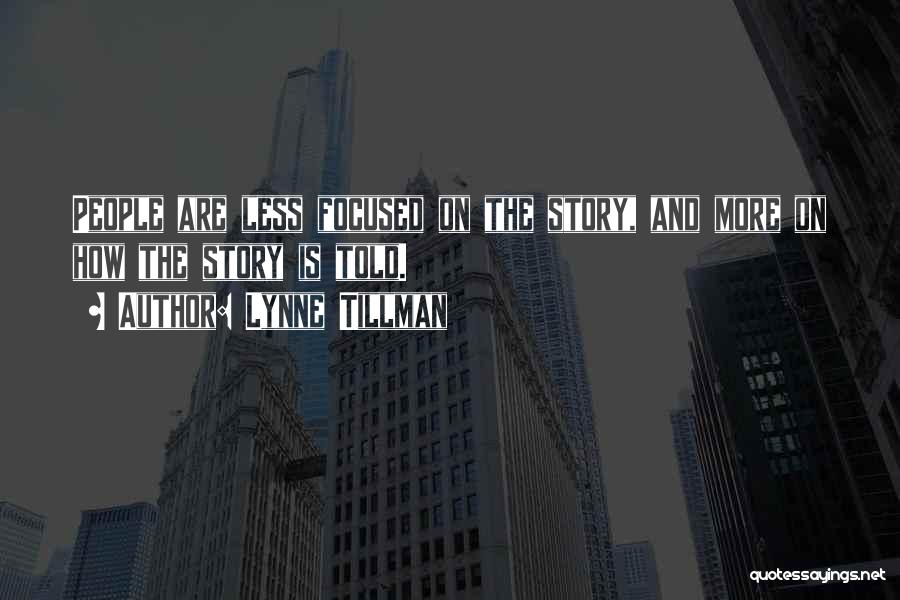 Lynne Tillman Quotes: People Are Less Focused On The Story, And More On How The Story Is Told.