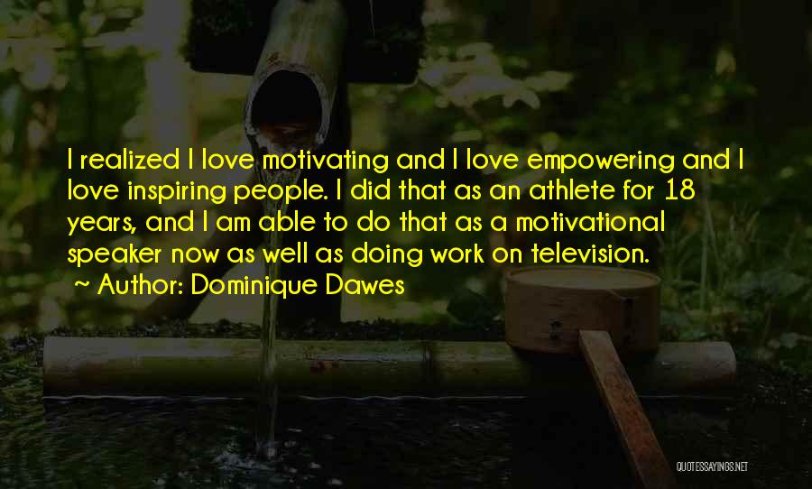 Dominique Dawes Quotes: I Realized I Love Motivating And I Love Empowering And I Love Inspiring People. I Did That As An Athlete