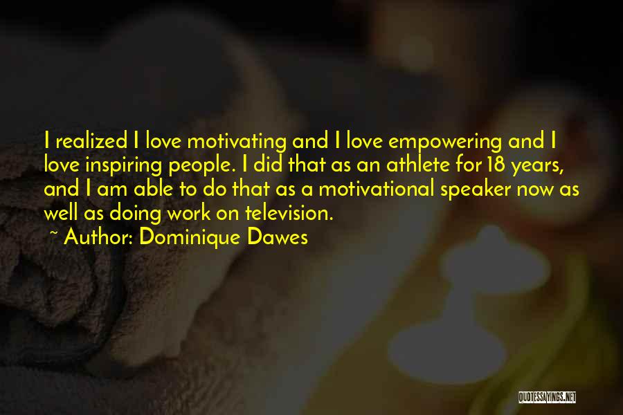 Dominique Dawes Quotes: I Realized I Love Motivating And I Love Empowering And I Love Inspiring People. I Did That As An Athlete