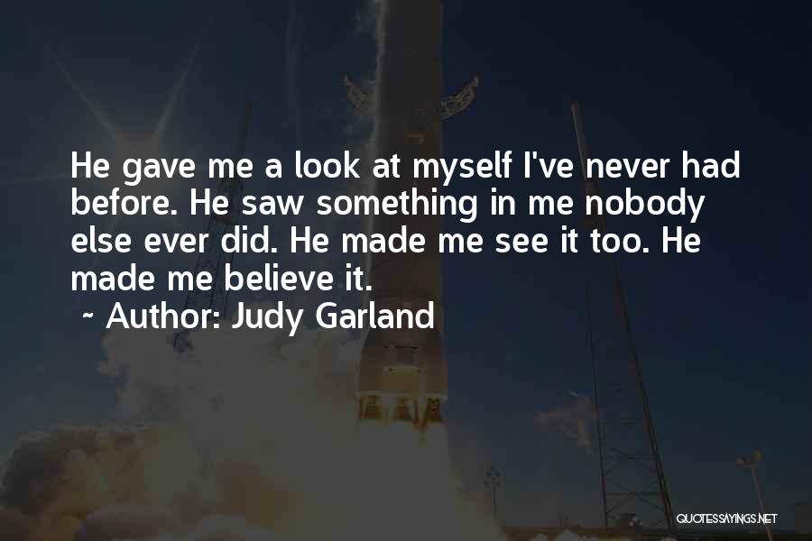 Judy Garland Quotes: He Gave Me A Look At Myself I've Never Had Before. He Saw Something In Me Nobody Else Ever Did.