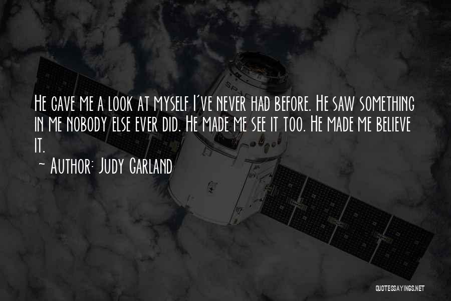 Judy Garland Quotes: He Gave Me A Look At Myself I've Never Had Before. He Saw Something In Me Nobody Else Ever Did.