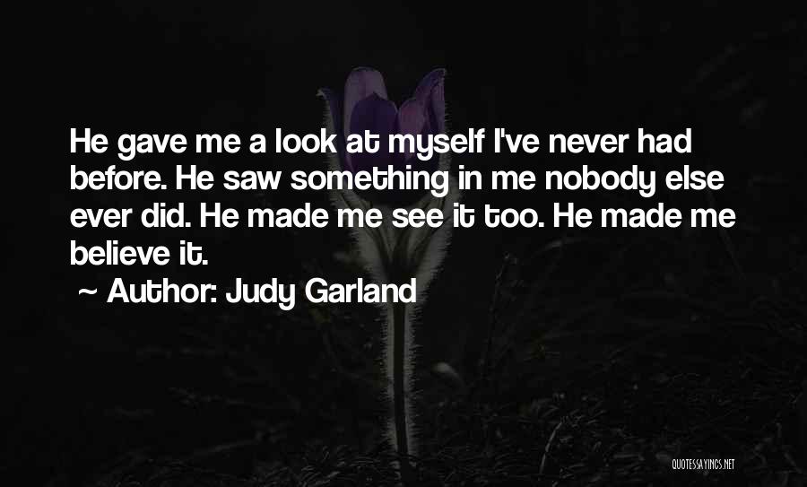 Judy Garland Quotes: He Gave Me A Look At Myself I've Never Had Before. He Saw Something In Me Nobody Else Ever Did.