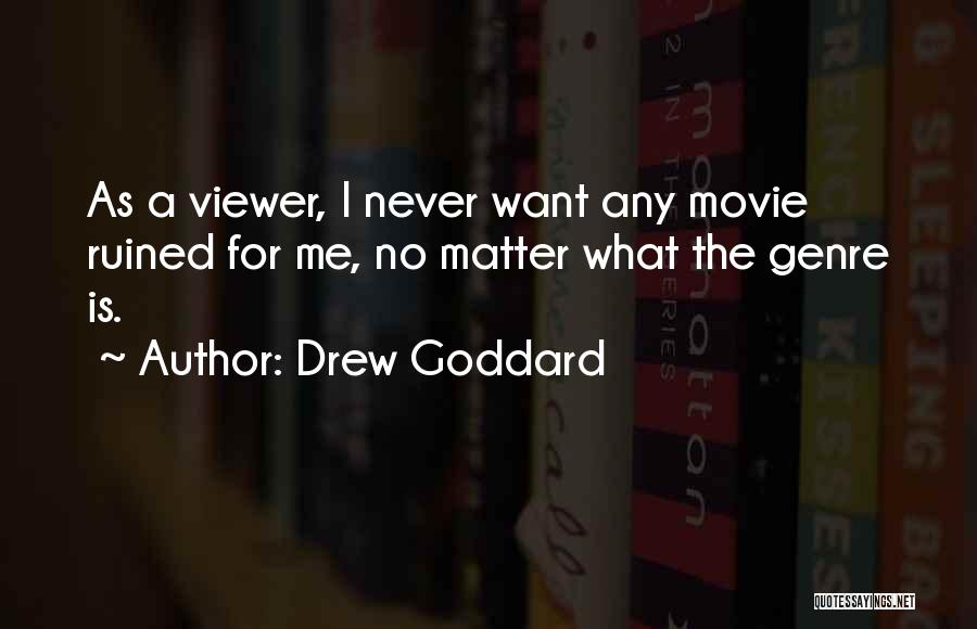 Drew Goddard Quotes: As A Viewer, I Never Want Any Movie Ruined For Me, No Matter What The Genre Is.