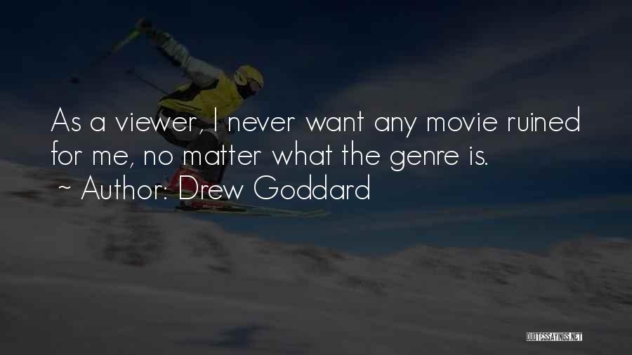 Drew Goddard Quotes: As A Viewer, I Never Want Any Movie Ruined For Me, No Matter What The Genre Is.