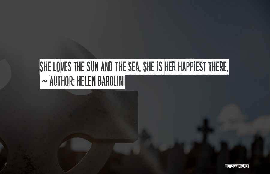 Helen Barolini Quotes: She Loves The Sun And The Sea. She Is Her Happiest There.