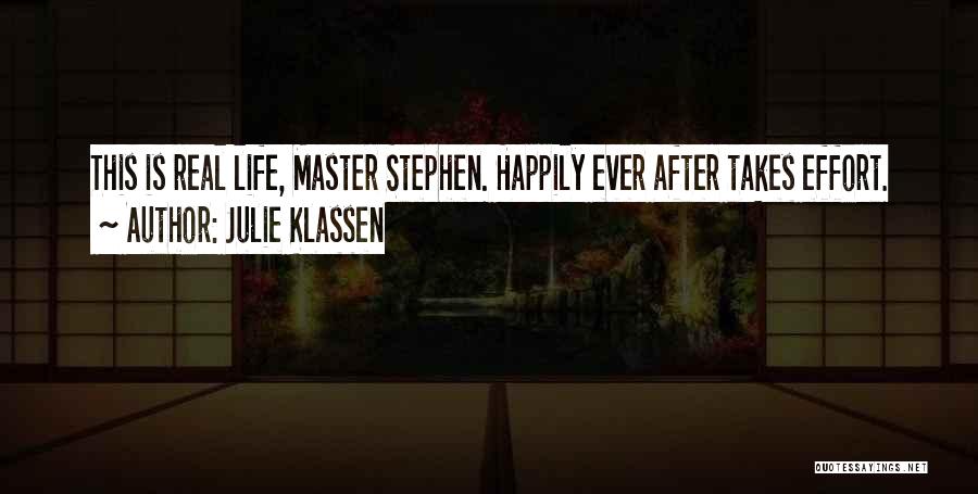 Julie Klassen Quotes: This Is Real Life, Master Stephen. Happily Ever After Takes Effort.